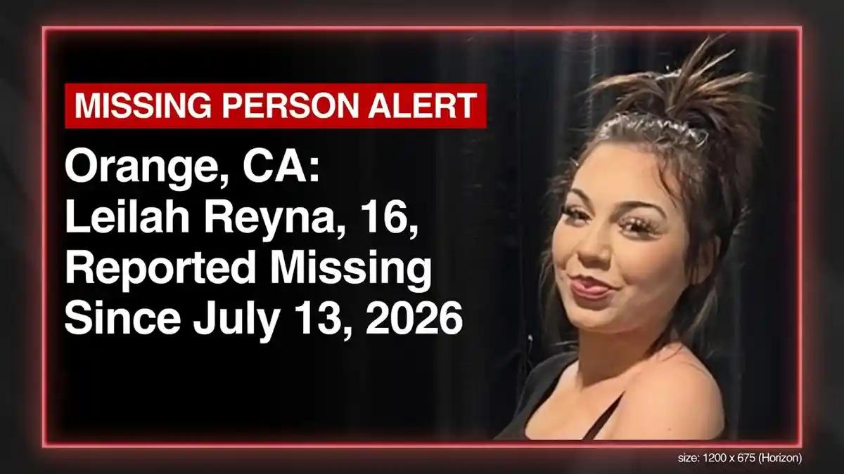 Orange, CA: Leilah Reyna, 16, Reported Missing Since July 13, 2026